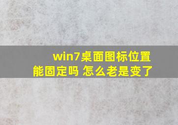 win7桌面图标位置能固定吗 怎么老是变了